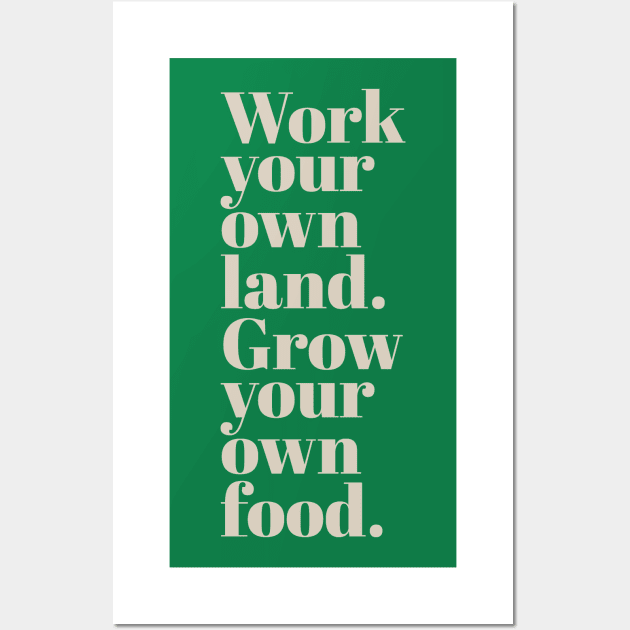 Work Your Own Land, Grow Your Own Food Wall Art by calebfaires